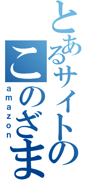 とあるサイトのこのざま（ａｍａｚｏｎ）