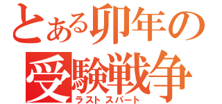 とある卯年の受験戦争（ラストスパート）