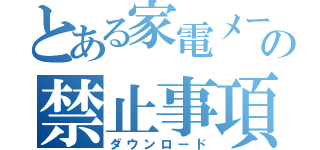 とある家電メーカーの禁止事項（ダウンロード）