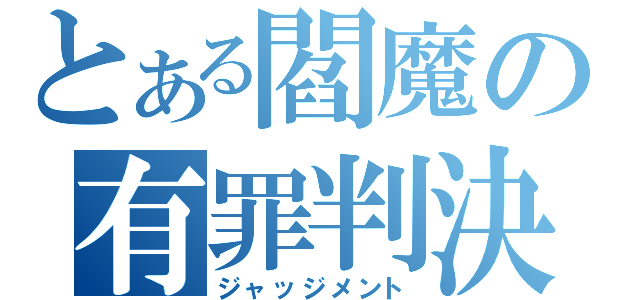 とある閻魔の有罪判決（ジャッジメント）