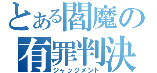 とある閻魔の有罪判決（ジャッジメント）