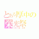 とある厚中の栄光祭（３年７組 決意）