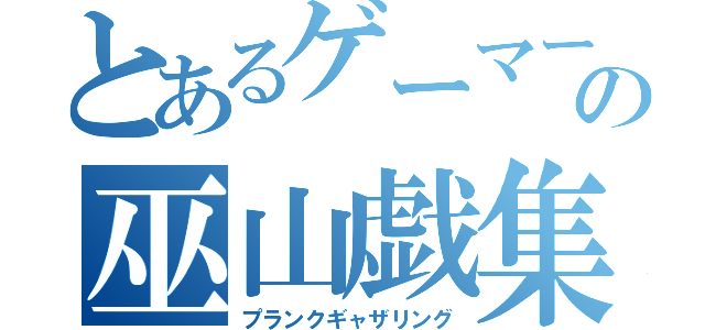 とあるゲーマーの巫山戯集会（プランクギャザリング）