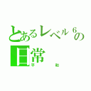 とあるレベル６の日常（平和）