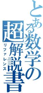 とある数学の超解説書（リファレンス）