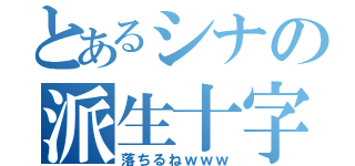 とあるシナの派生十字（落ちるねｗｗｗ）