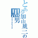 とある加山雄三の黒男（ブラックジャック）