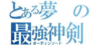 とある夢の最強神剣（オーディンソード）