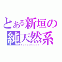 とある新垣の純天然系（Ｔ ｏ ｋ ｙ ｏ Ｈ ｅ ａ ｒ ｔ）