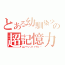 とある幼馴染少女の超記憶力（エンハンスドメモリー）