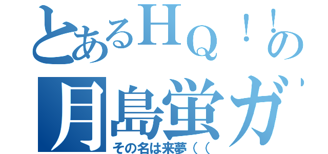 とあるＨＱ！！クラスタの月島蛍ガチ勢（その名は来夢（（）