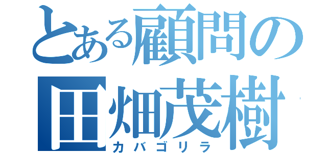 とある顧問の田畑茂樹（カバゴリラ）