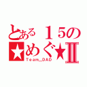 とある１５の★めぐ★Ⅱ（Ｔｅａｍ＿ＤＡＤ）