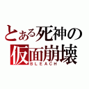 とある死神の仮面崩壊（ＢＬＥＡＣＨ）