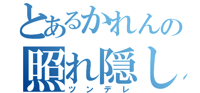 とあるかれんの照れ隠し（ツンデレ）