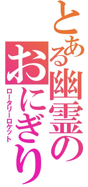 とある幽霊のおにぎりマシン（ロータリーロケット）