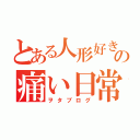 とある人形好きの痛い日常（ヲタブログ）