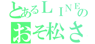 とあるＬＩＮＥのおそ松さん（）