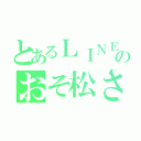 とあるＬＩＮＥのおそ松さん（）