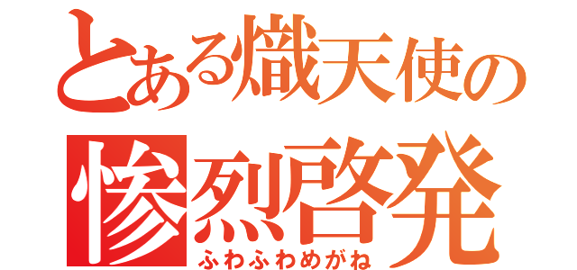 とある熾天使の惨烈啓発（ふわふわめがね）