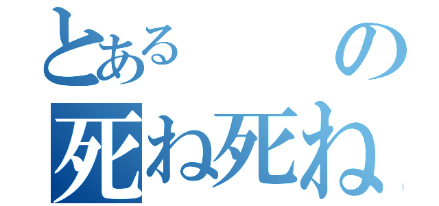 とあるの死ね死ね消えろ（）