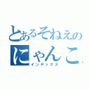 とあるそねえのにゃんこ中毒（インデックス）