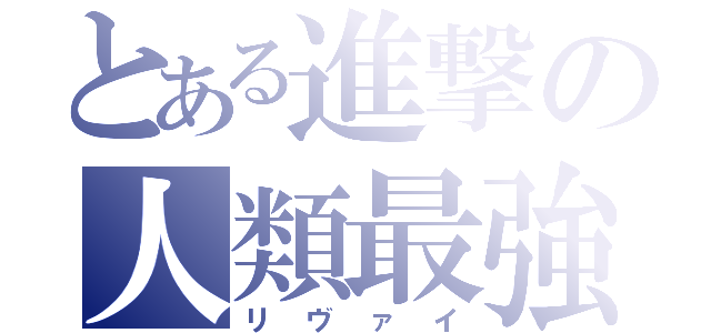 とある進撃の人類最強（リヴァイ）