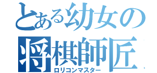 とある幼女の将棋師匠（ロリコンマスター）