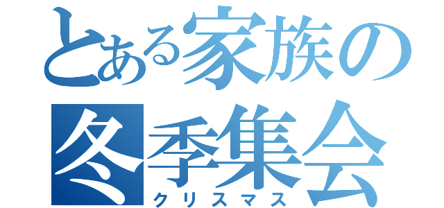 とある家族の冬季集会（クリスマス）