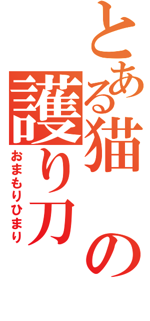 とある猫の護り刀（おまもりひまり）