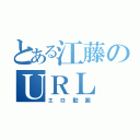 とある江藤のＵＲＬ（エロ動画）