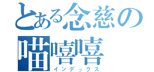 とある念慈の喵嘻嘻（インデックス）