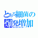 とある細菌の爆発増加（オナカイタイヨー）