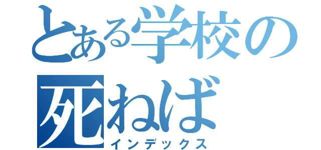 とある学校の死ねば（インデックス）