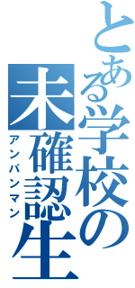 とある学校の未確認生物（アンパンマン）