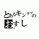 とあるキンタマのおすし（ω）