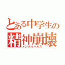 とある中学生の精神崩壊（メンタルヘルス）