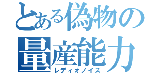 とある偽物の量産能力（レディオノイズ）