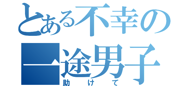 とある不幸の一途男子（助けて）