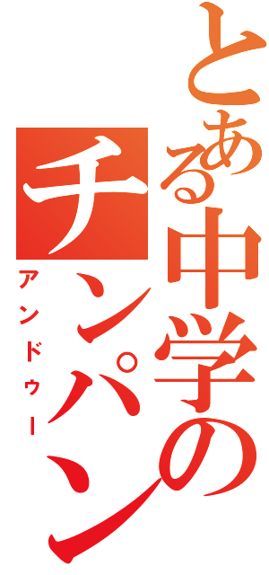 とある中学のチンパン（アンドゥー）