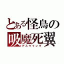 とある怪鳥の吸魔死翼（デスウイング）