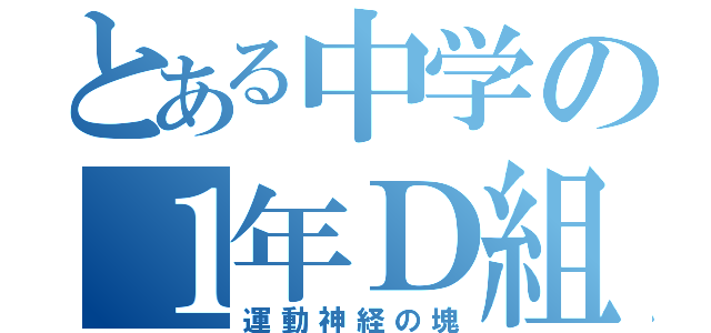 とある中学の１年Ｄ組（運動神経の塊）