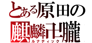 とある原田の麒麟卍朧（ルナティック）