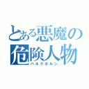 とある悪魔の危険人物（バルクホルン）