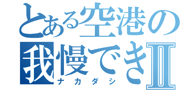 とある空港の我慢できずⅡ（ナカダシ）