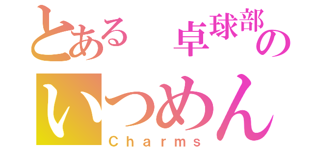 とある 卓球部のいつめん（Ｃｈａｒｍｓ）