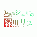 とあるジェミニの緑川リュウジ（抹茶ソフト）