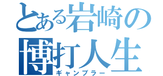 とある岩崎の博打人生（ギャンブラー）