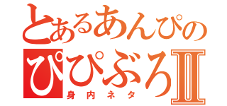 とあるあんぴのぴぴぶろⅡ（身内ネタ）