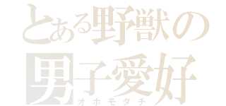 とある野獣の男子愛好（オホモダチ）